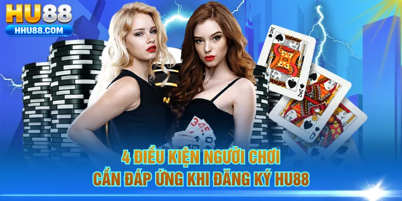4 điều kiện người chơi cần đáp ứng khi đăng ký HU88