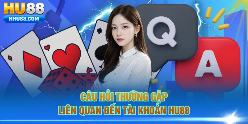 Câu hỏi thường gặp liên quan đến tài khoản HU88