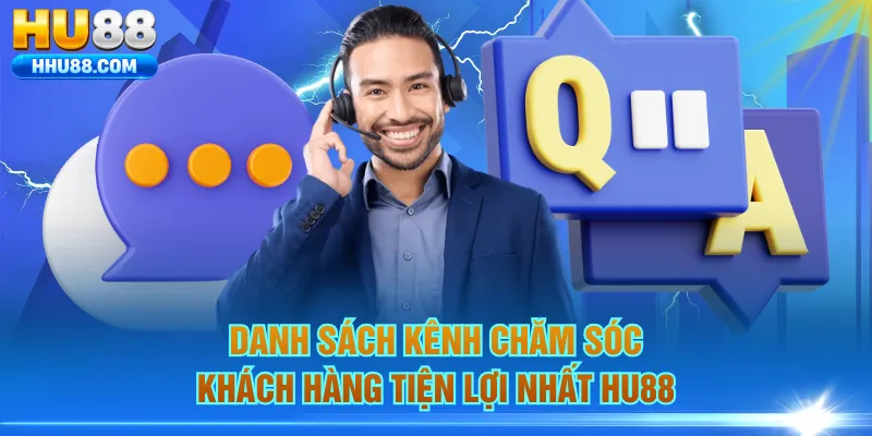 Danh sách kênh chăm sóc khách hàng tiện lợi nhất HU88