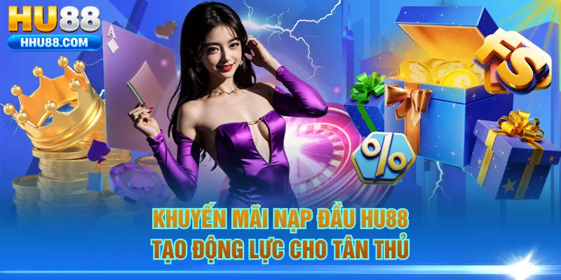 Khuyến mãi nạp đầu HU88 tạo động lực cho tân thủ