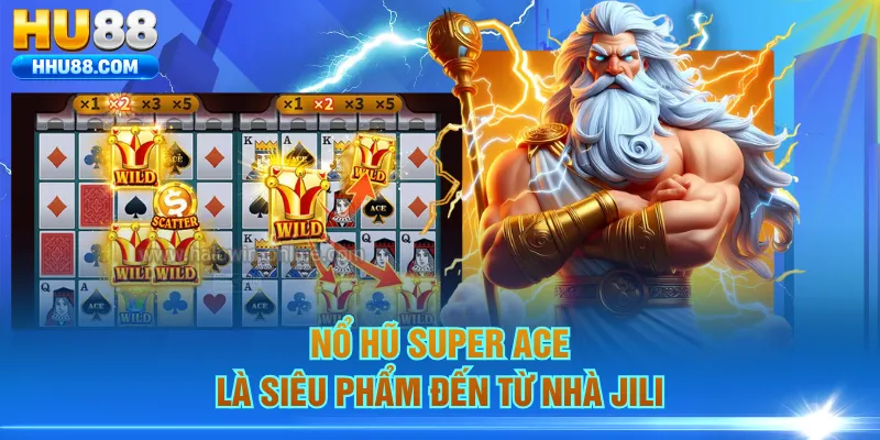 Nổ hũ super Ace là siêu phẩm đến từ nhà JILI