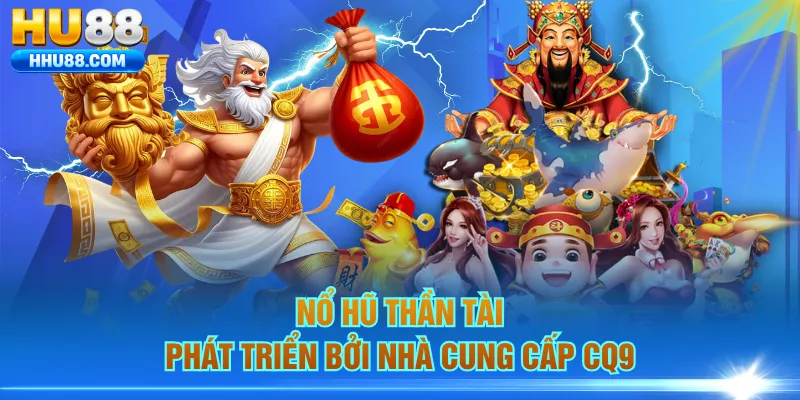 Nổ Hũ Thần Tài phát triển bởi nhà cung cấp CQ9