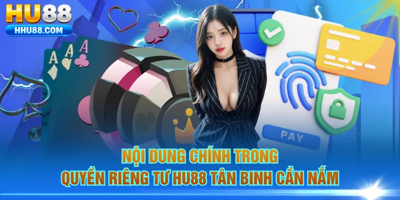 Nội dung chính trong quyền riêng tư HU88 tân binh cần nắm