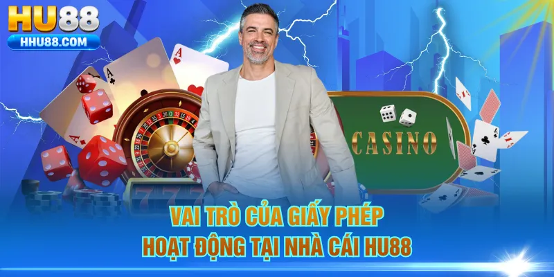 Vai trò của giấy phép hoạt động tại nhà cái HU88